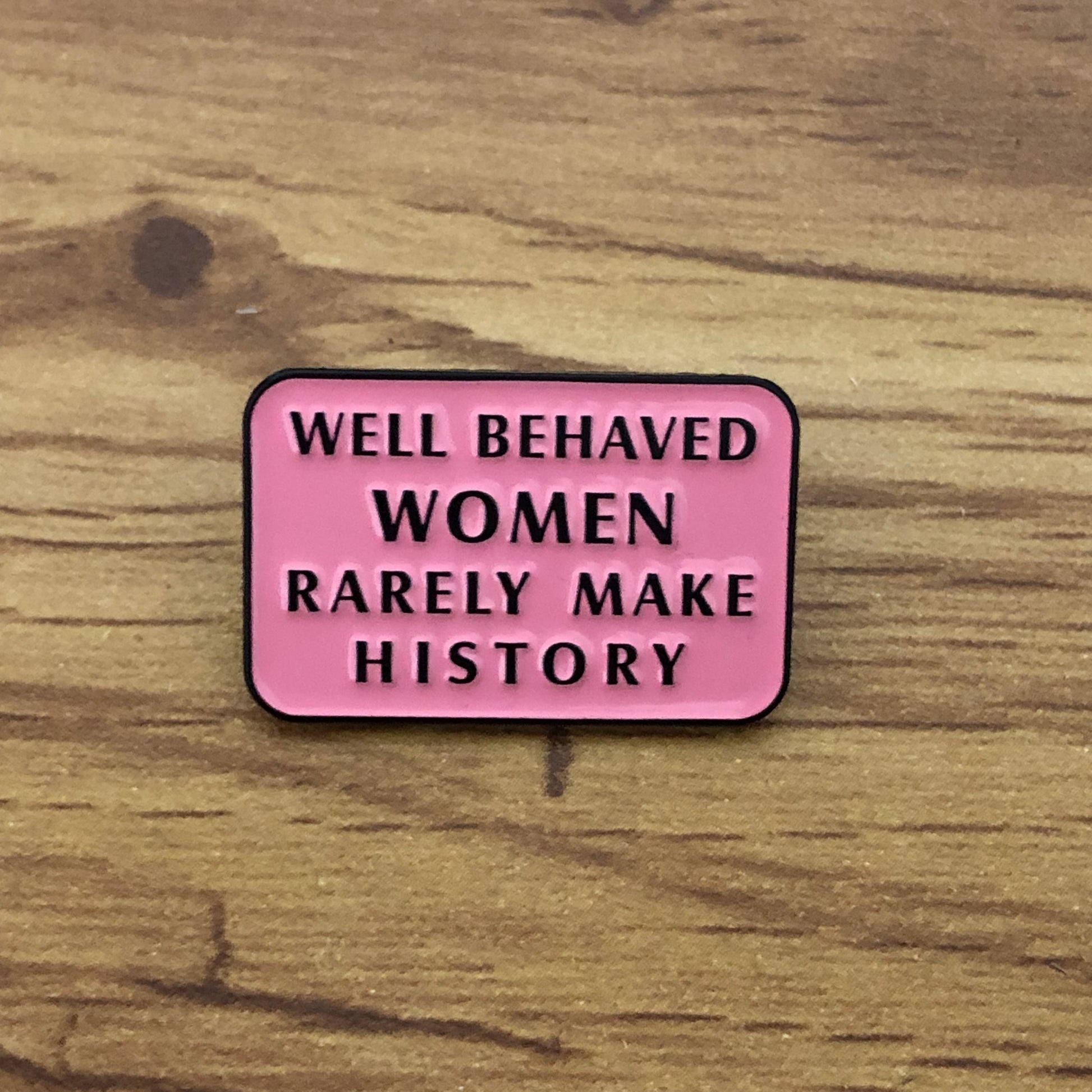 Well Behaved Women Rarely Make History Enamel Pin by Sierra and Pine