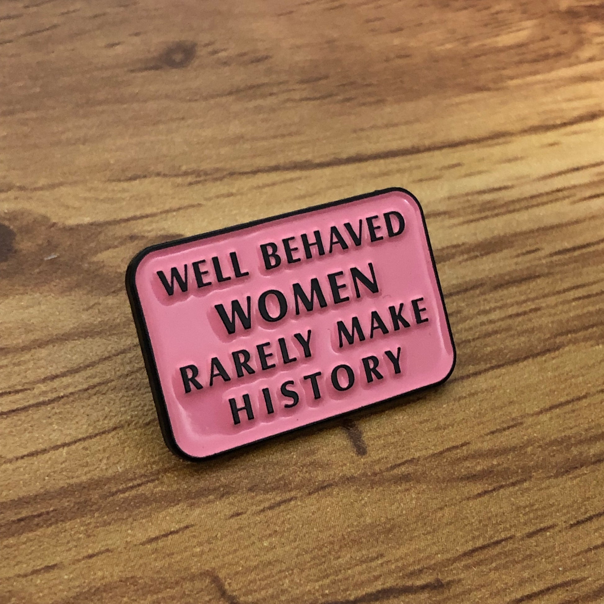 Well Behaved Women Rarely Make History Enamel Pin by Sierra and Pine