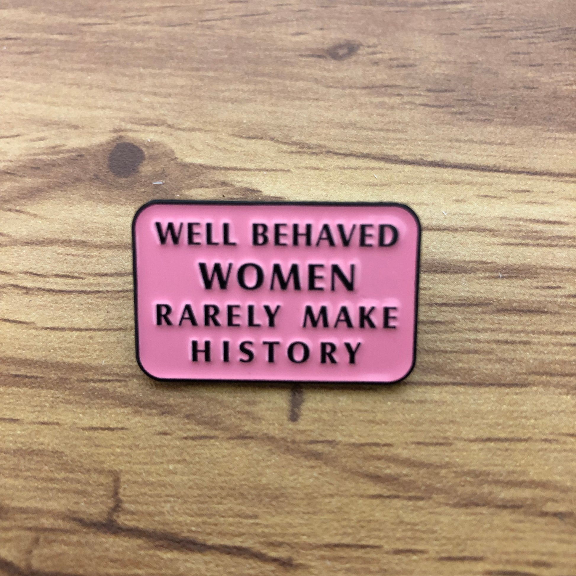 Well Behaved Women Rarely Make History Enamel Pin by Sierra and Pine